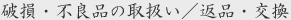破損・不良品の取扱い/返品・交換